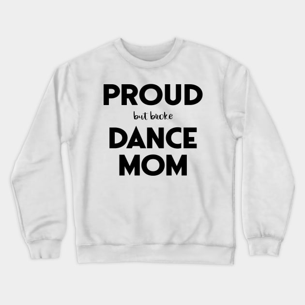 Proud (But Broke) Dance Mom Funny Crewneck Sweatshirt by XanderWitch Creative